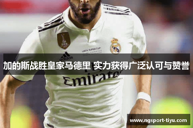 加的斯战胜皇家马德里 实力获得广泛认可与赞誉