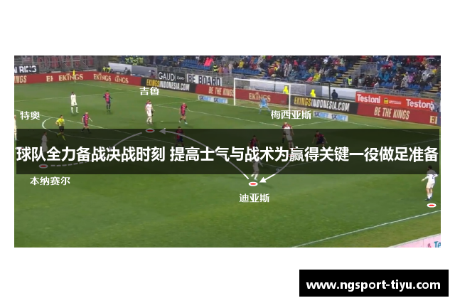 球队全力备战决战时刻 提高士气与战术为赢得关键一役做足准备