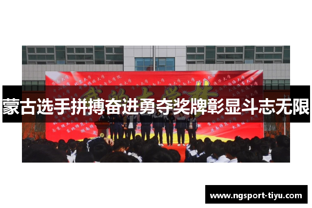 蒙古选手拼搏奋进勇夺奖牌彰显斗志无限