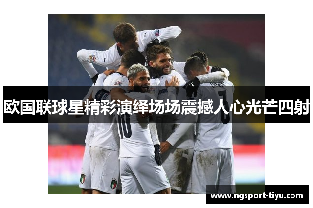 欧国联球星精彩演绎场场震撼人心光芒四射