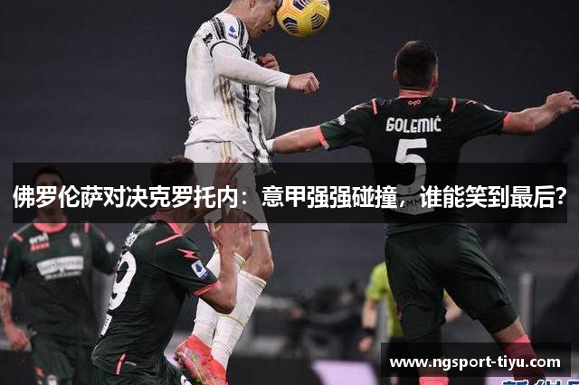 佛罗伦萨对决克罗托内：意甲强强碰撞，谁能笑到最后？