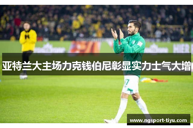 亚特兰大主场力克钱伯尼彰显实力士气大增