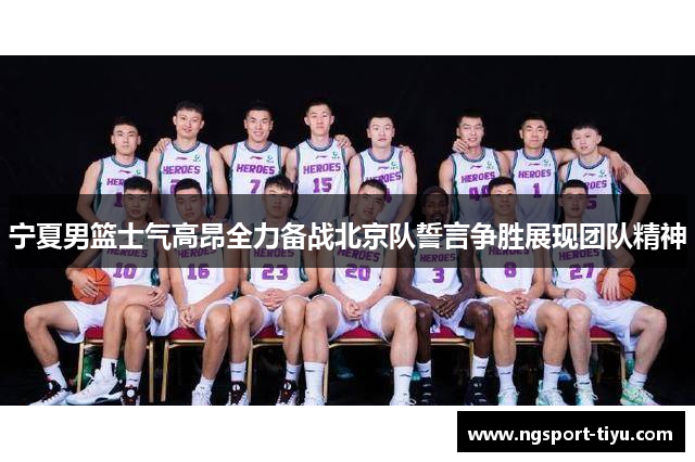 宁夏男篮士气高昂全力备战北京队誓言争胜展现团队精神