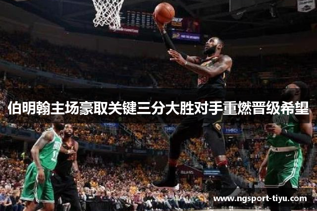 伯明翰主场豪取关键三分大胜对手重燃晋级希望