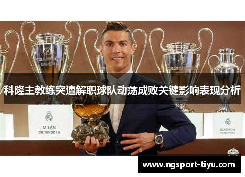 科隆主教练突遭解职球队动荡成败关键影响表现分析