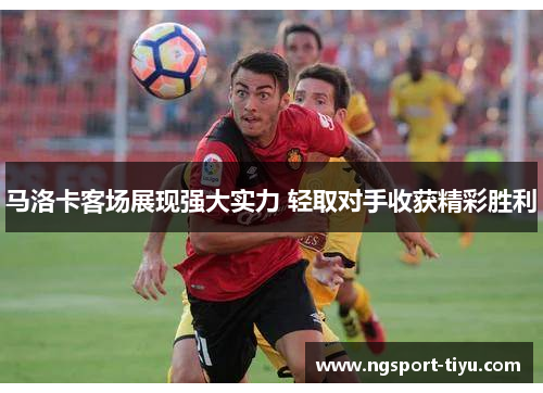 马洛卡客场展现强大实力 轻取对手收获精彩胜利