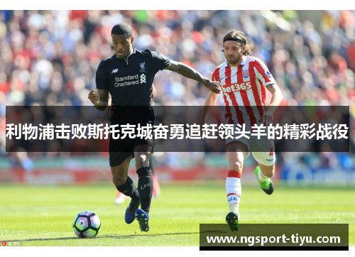 利物浦击败斯托克城奋勇追赶领头羊的精彩战役