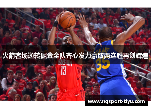 火箭客场逆转掘金全队齐心发力豪取两连胜再创辉煌