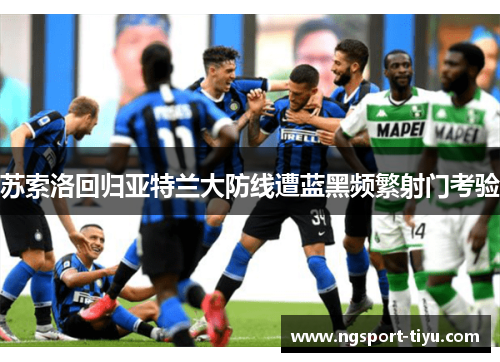 苏索洛回归亚特兰大防线遭蓝黑频繁射门考验