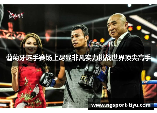 葡萄牙选手赛场上尽显非凡实力挑战世界顶尖高手