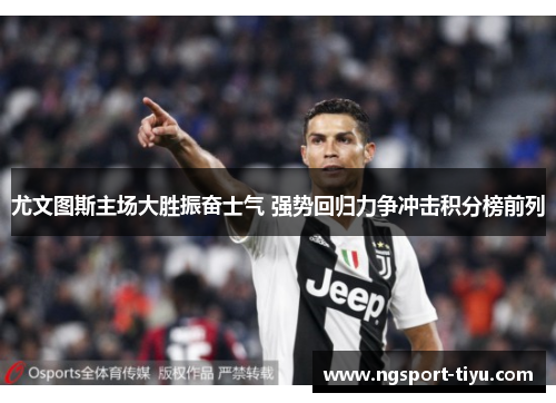 尤文图斯主场大胜振奋士气 强势回归力争冲击积分榜前列