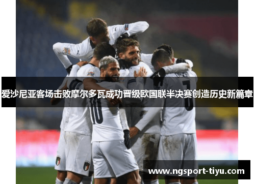 爱沙尼亚客场击败摩尔多瓦成功晋级欧国联半决赛创造历史新篇章