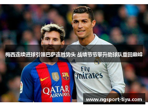 梅西连续进球引领巴萨连胜势头 战绩节节攀升助球队重回巅峰
