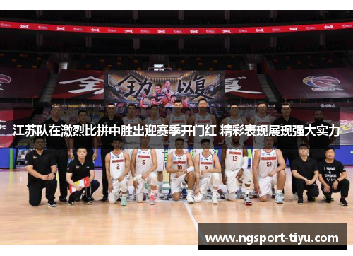 江苏队在激烈比拼中胜出迎赛季开门红 精彩表现展现强大实力